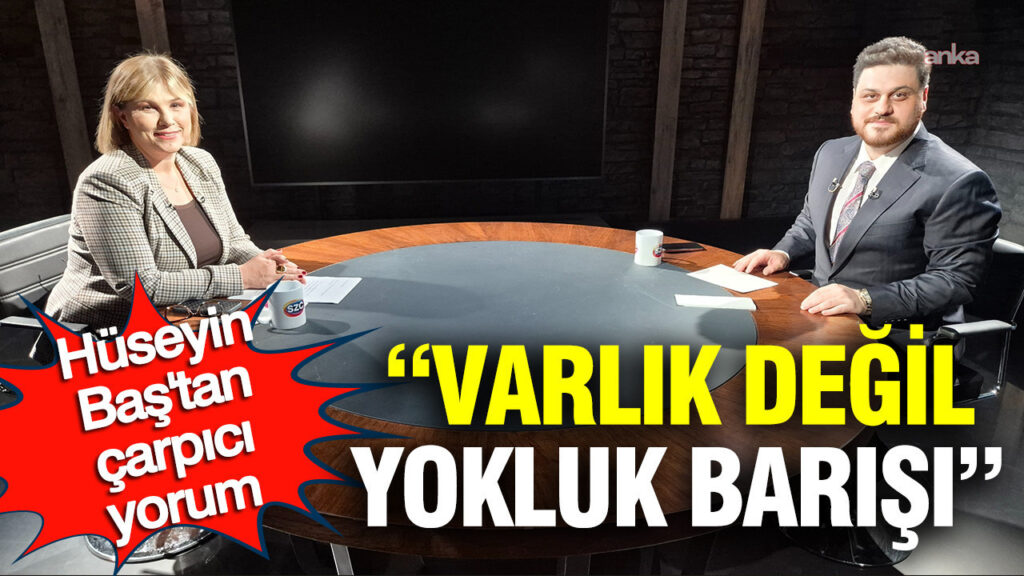 Hüseyin Baş: “Varlık Barışı Yokluk Barışıdır”