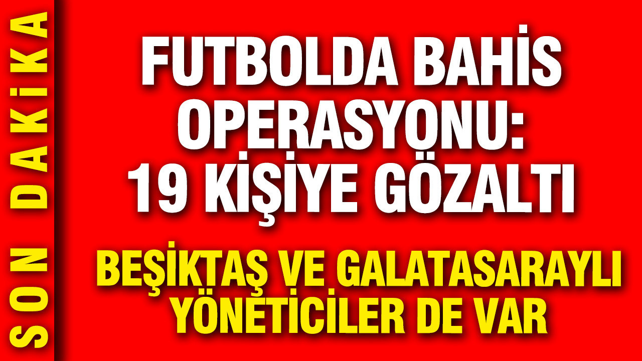 Galatasaray ve besiktasli eski yoneticiler gozaltinda futbolda bahis operasyonu fvAUwtMf